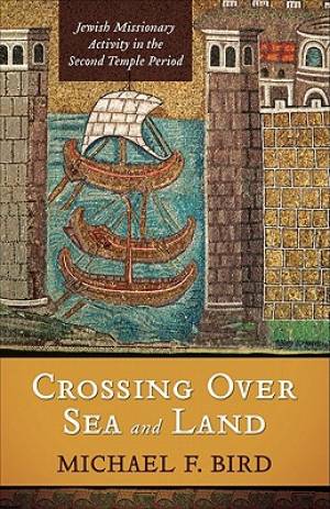 Crossing Over Sea and Land By Michael F Bird (Paperback) 9780801045639