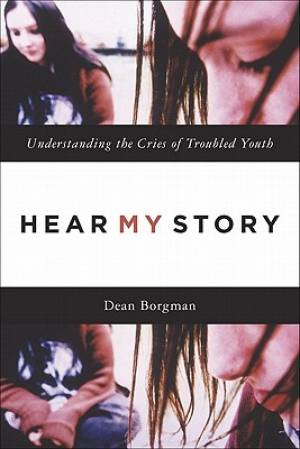 Hear My Story Understanding The Cries Of Troubled Youth By D Borgman