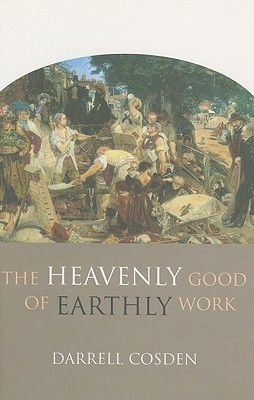 The Heavenly Good of Earthly Work By Cosden Darrell (Paperback)