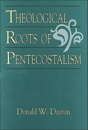 Theological Roots of Pentecostalism By Donald W Dayton (Paperback)