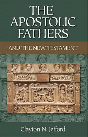 The Apostolic Fathers and the New Testament By Clayton N Jefford