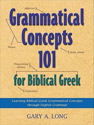 Grammatical Concepts 101 for Biblical Greek By Gary A Long (Paperback)