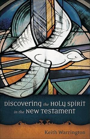 Discovering the Holy Spirit in the New Testament By Keith Warrington