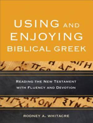 Using And Enjoying Biblical Greek By Rodney A Whitacre (Paperback)