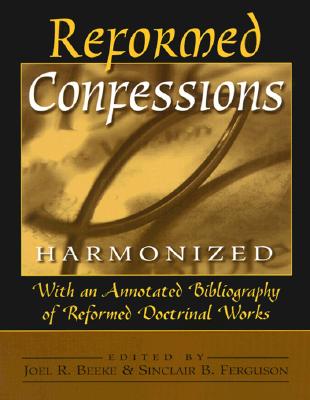 Reformed Confessions Harmonized By Joel R Beeke Sinclair B Ferguson