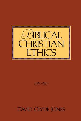 Biblical Christian Ethics By David Clyde Jones (Paperback)