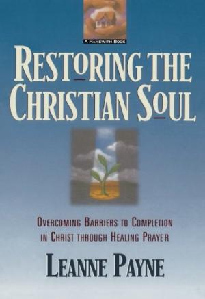 Restoring the Christian Soul By Leanne Payne (Paperback) 9780801056994