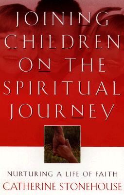 Joining Children on the Spiritual Journey Nurturing a Life of Faith