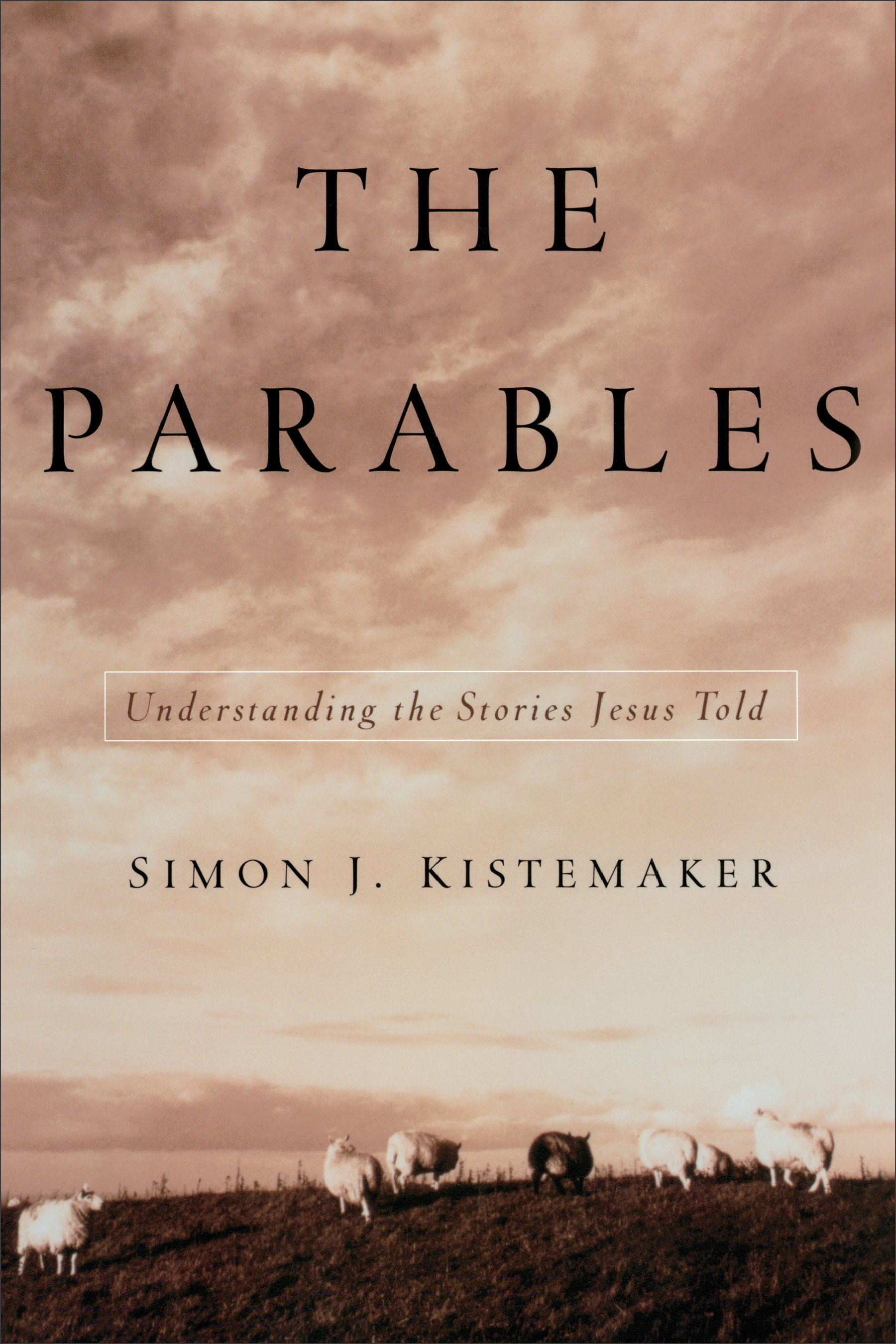 Parables Understanding The Stories Jesus Told By Simon J Kistemaker