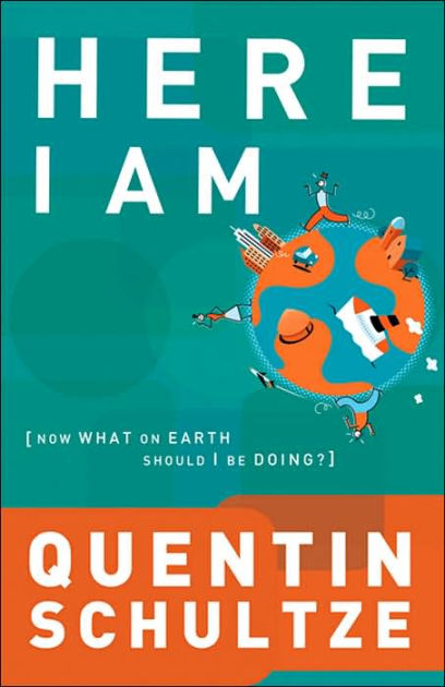 Here I Am Now What on Earth Should I Be Doing By Quentin J Schultze