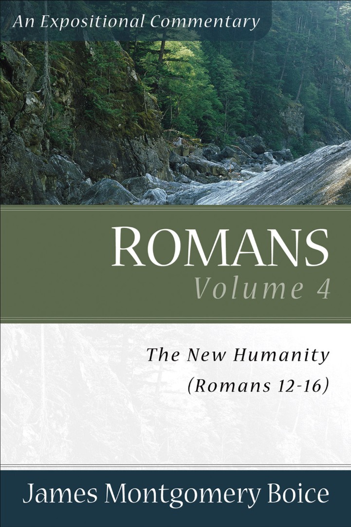 Romans 12 - 16 Vol 4 The New Humanity By James Montgomery Boice