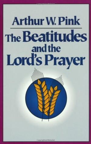 Beatitudes & the Lord's Prayer By A W Pink (Paperback)