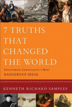 7 Truths That Changed the World By Kenneth Richard Samples (Paperback)