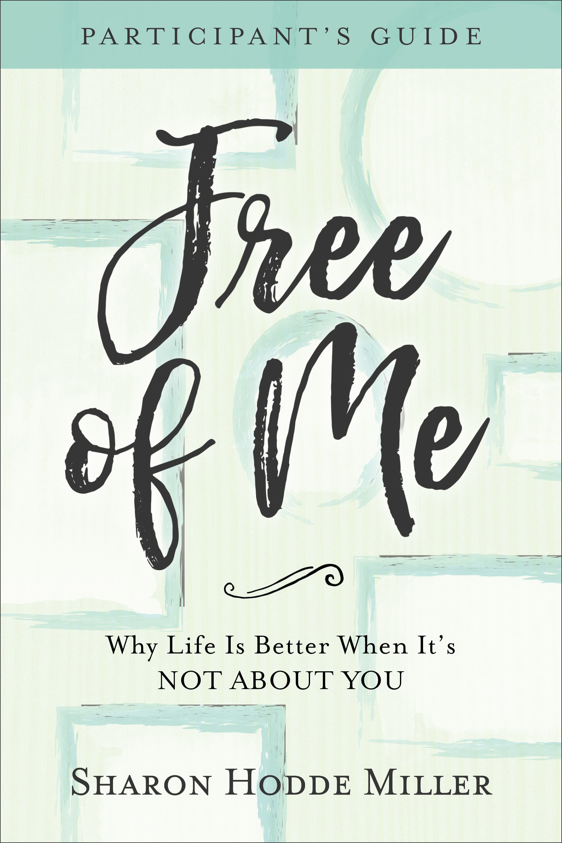 Free of Me Participant's Guide Why Life Is Better When It's Not about