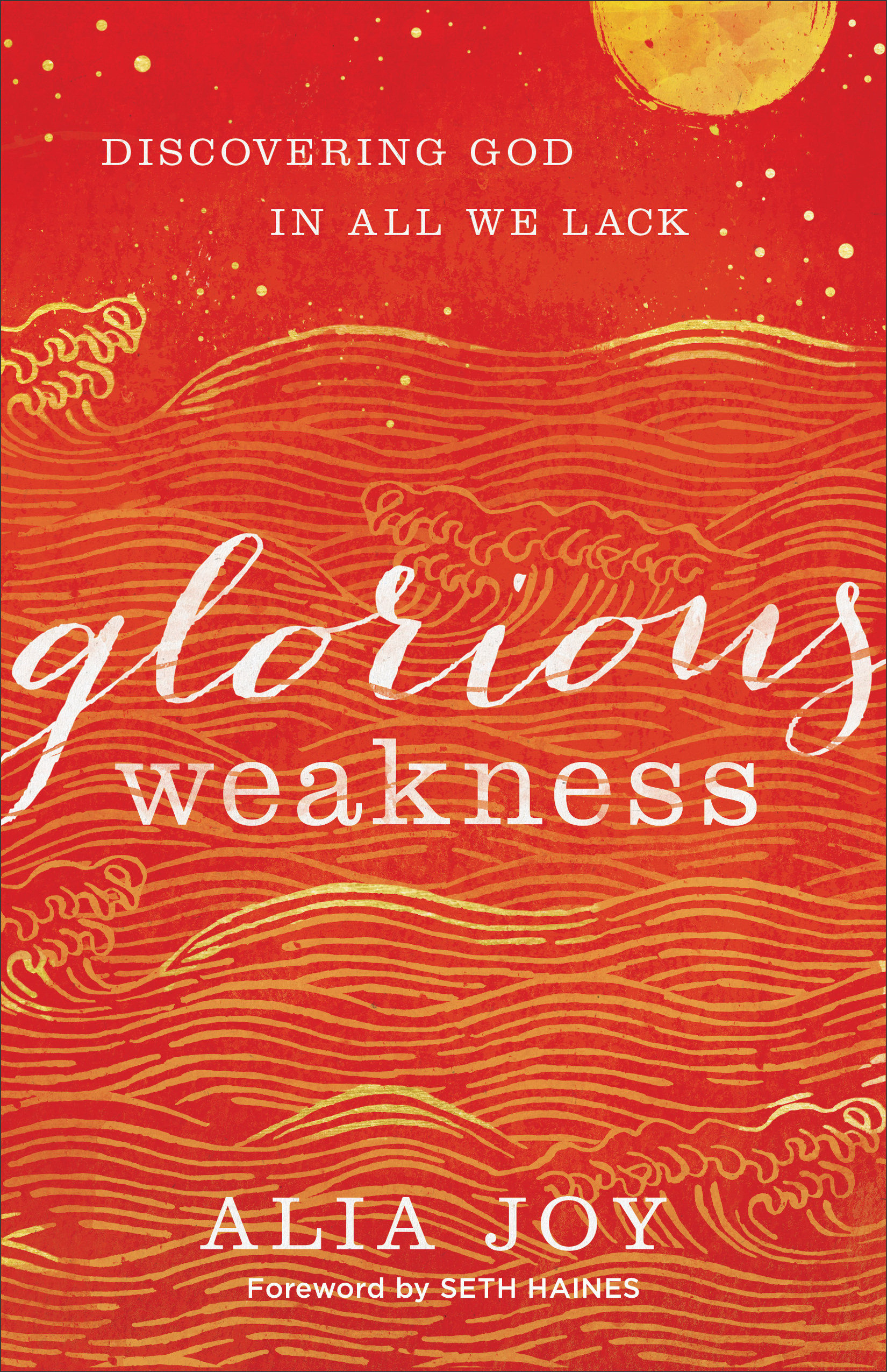 Glorious Weakness - Discovering God In All We Lack (Paperback)