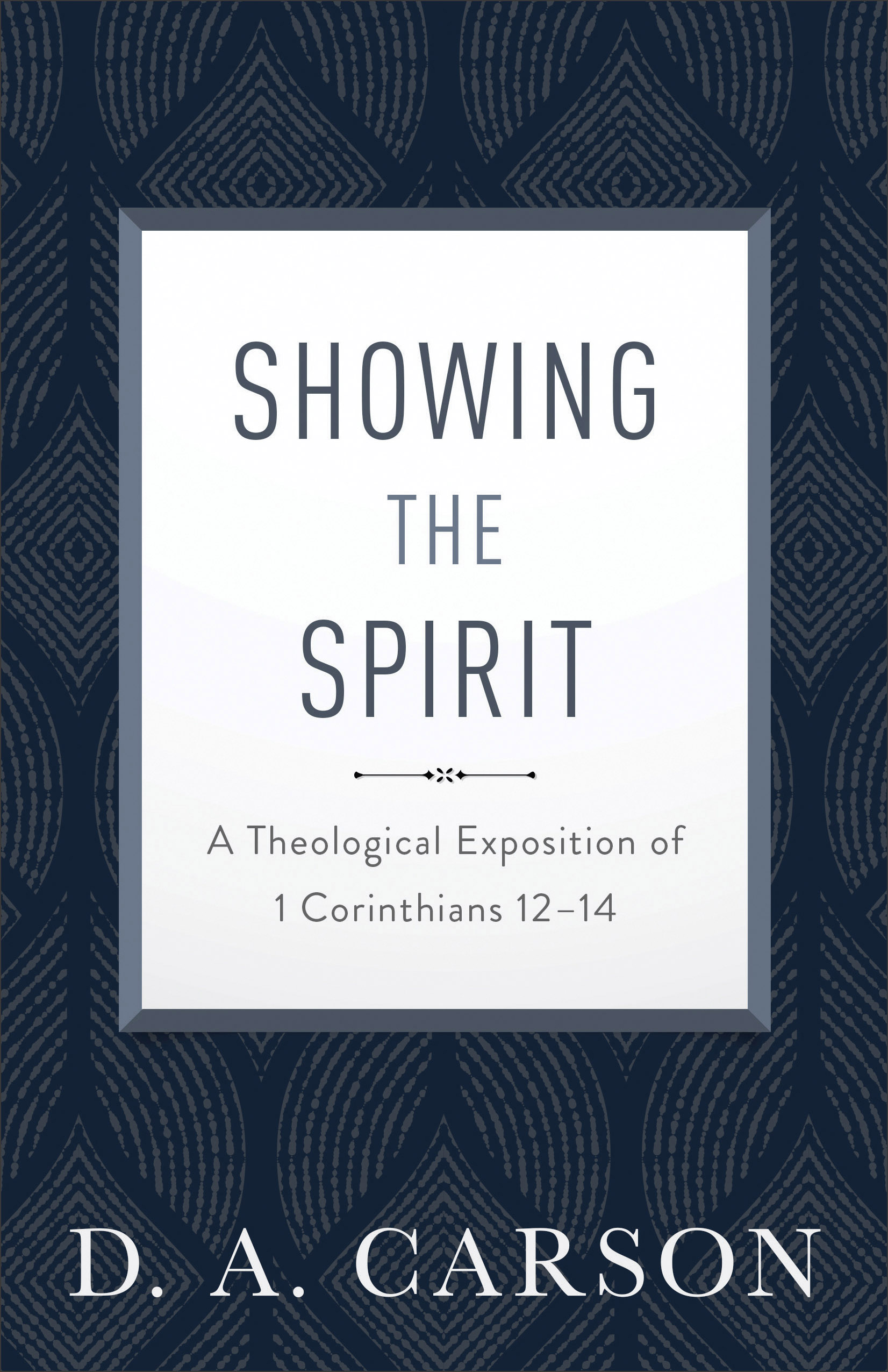 Showing the Spirit A Theological Exposition of 1 Corinthians 12-14