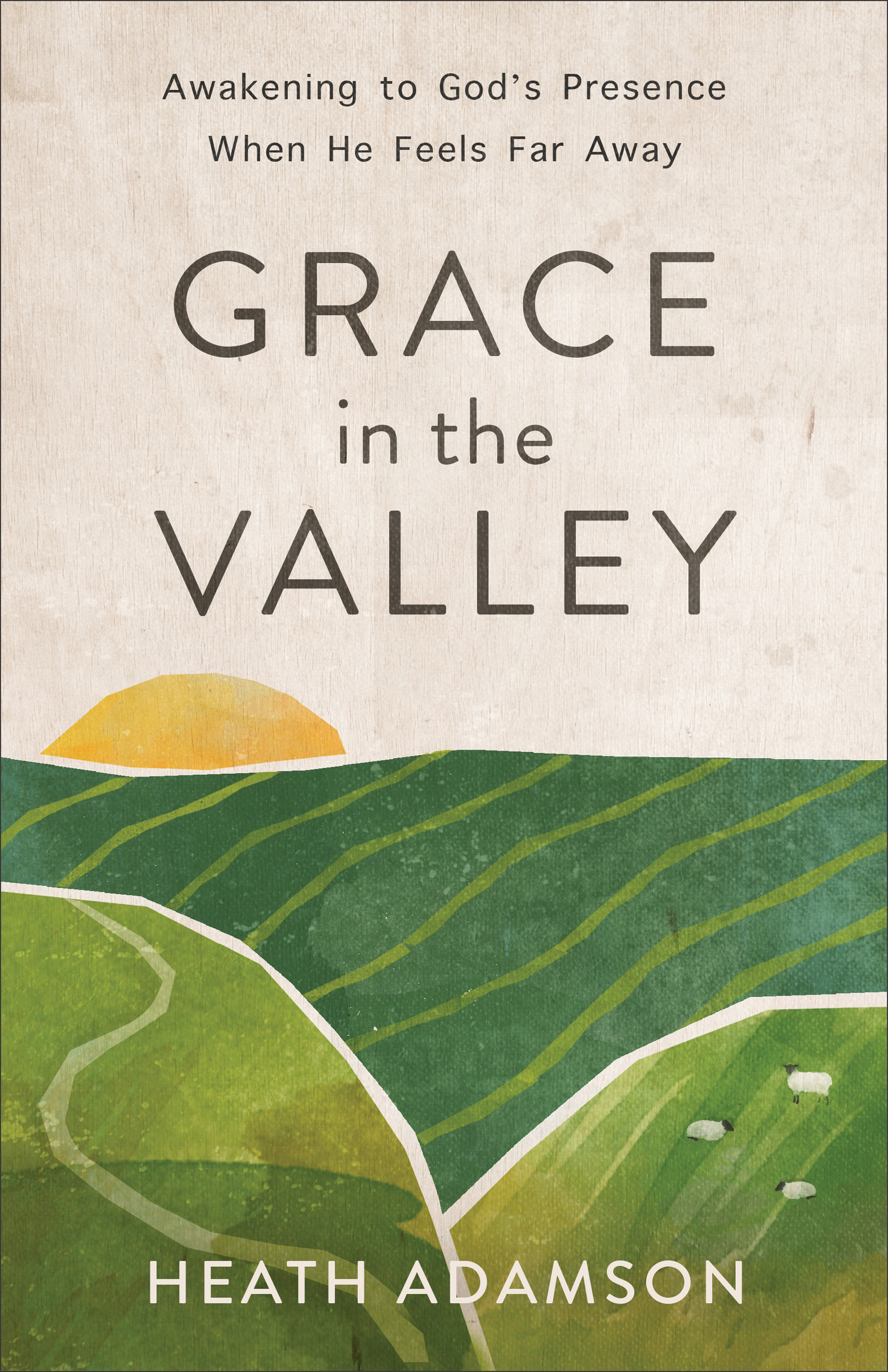 Grace in the Valley Awakening to God's Presence When He Feels Far Awa