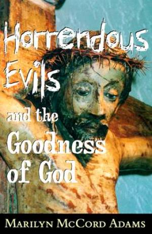 Horrendous Evils and the Goodness of God By Marilyn Mc Cord Adams