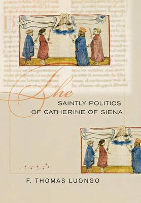 The Saintly Politics of Catherine of Siena By F Thomas Luongo