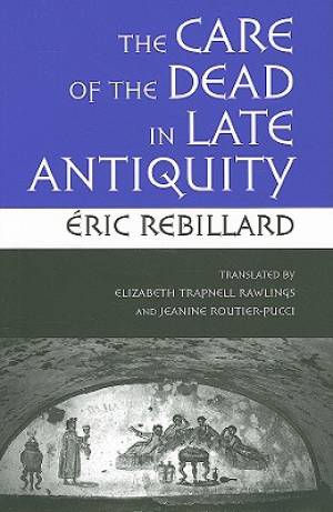 The Care of the Dead in Late Antiquity By Eric Rebillard (Hardback)