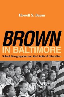 brown in Baltimore School Desegregation and the Limits of Liberalis