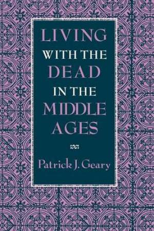 Living with the Dead in the Middle Ages By Patrick J Geary (Paperback)