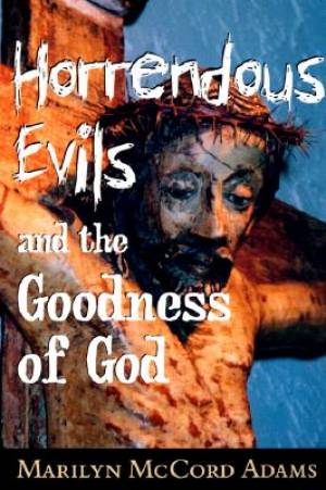 Horrendous Evils and the Goodness of God By Marilyn Mccord Adams