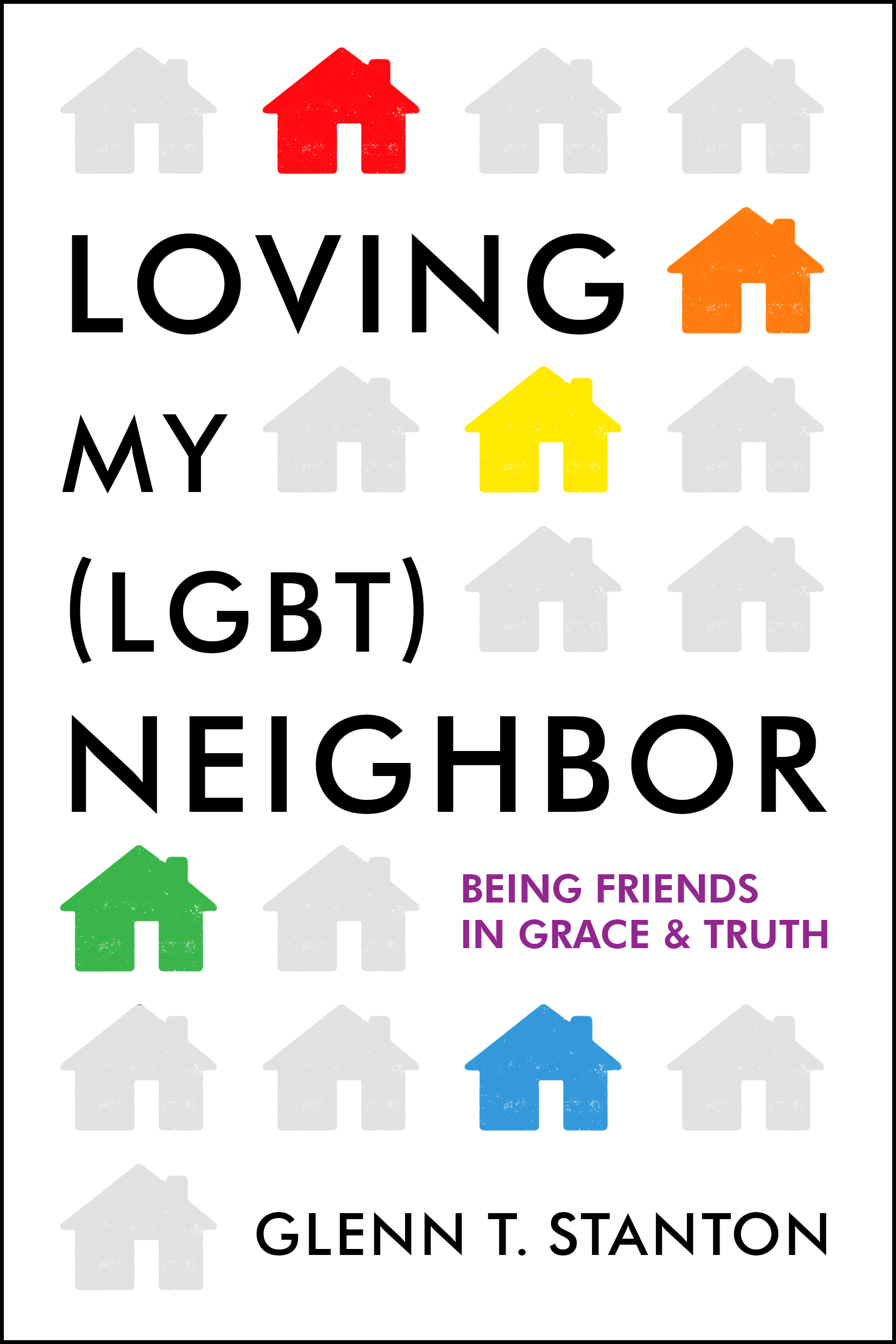 Loving My LGBT Neighbor By Glenn T Stanton and foreword by Jim Daly