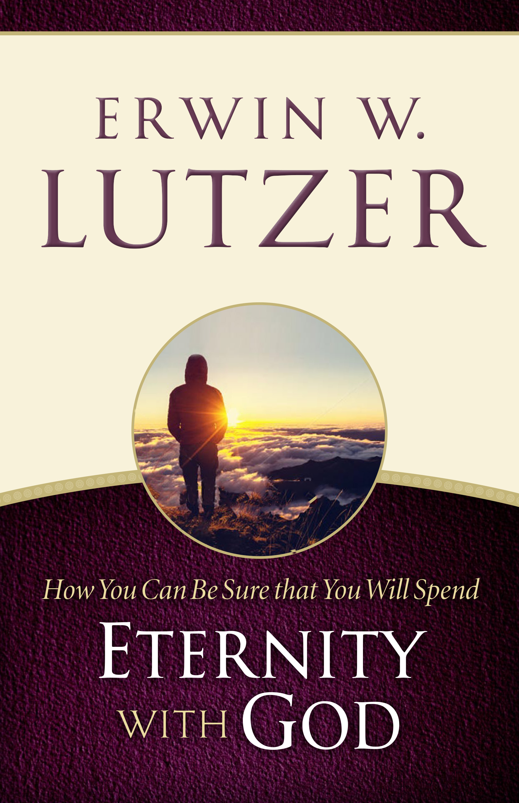 How You Can Be Sure You Will Spend Eternity with God By Erwin W Lutzer