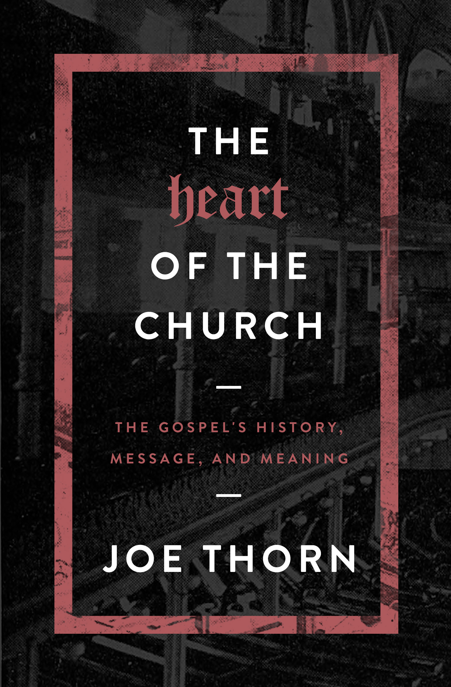 The Heart Of The Church By Thorn Joe (Paperback) 9780802414700