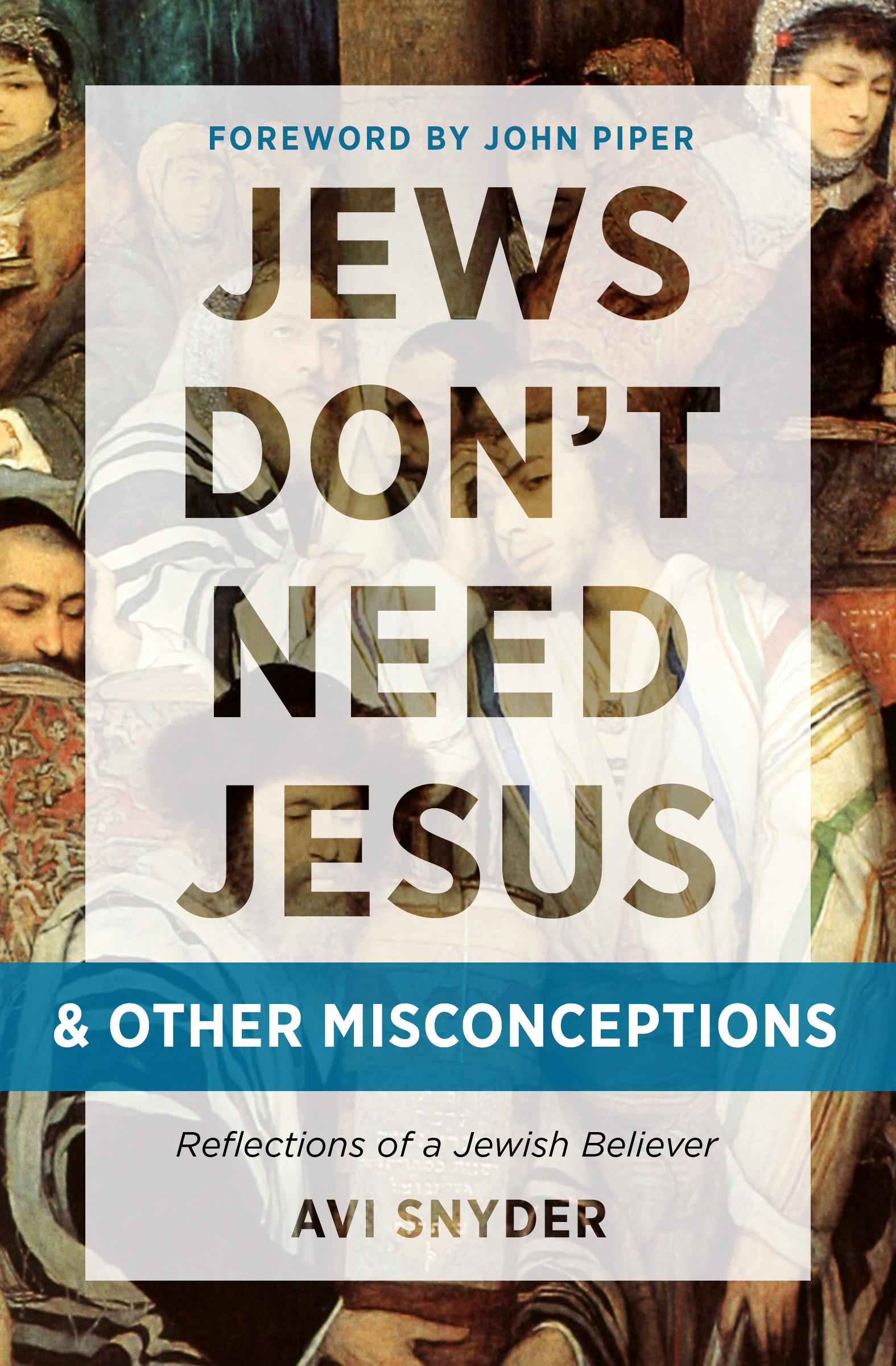 Jews Don't Need Jesus - And Other Misconceptions By Avi Snyder