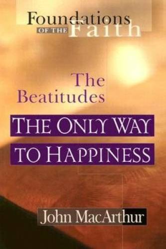 The Beatitudes The Only Way to Happiness By John Mac Arthur (Paperback)