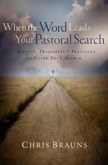 When The Word Leads Your Pastoral Search By Chris Brauns (Calendar)