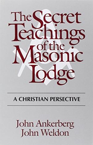 Secret Teaching Of The Masonic Lodge By John Ankerberg John Weldon