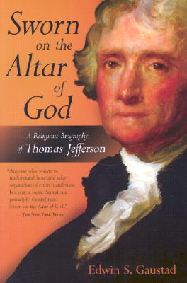 Sworn on the Altar of God Religious Biography of Thomas Jefferson