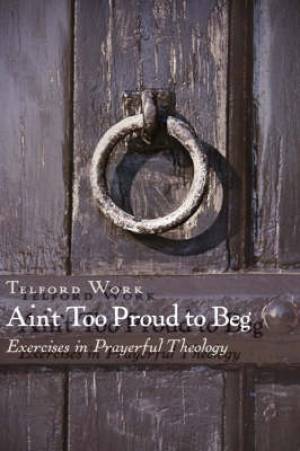 Ain't Too Proud to Beg By Telford Work (Paperback) 9780802803931