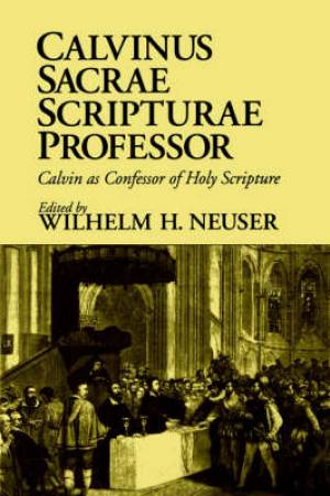 Calvinus Sacrae Scripturae Professor By Wilhelm H Neuser (Paperback)