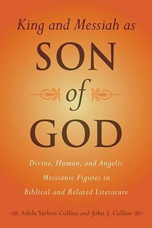 King and Messiah as Son of God By Adela Yarbro Collins John J Collins