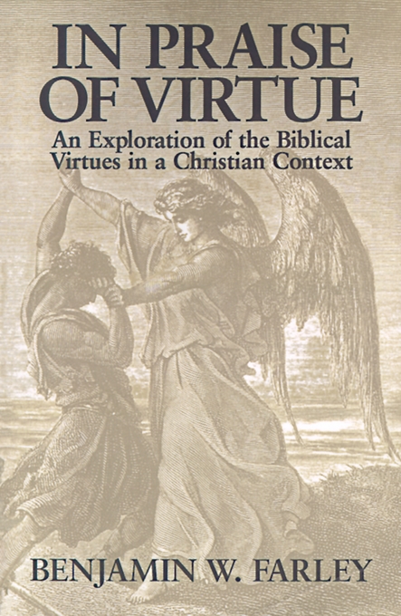 In Praise of Virtue An Exploration of the Biblical Virtues in a Chris