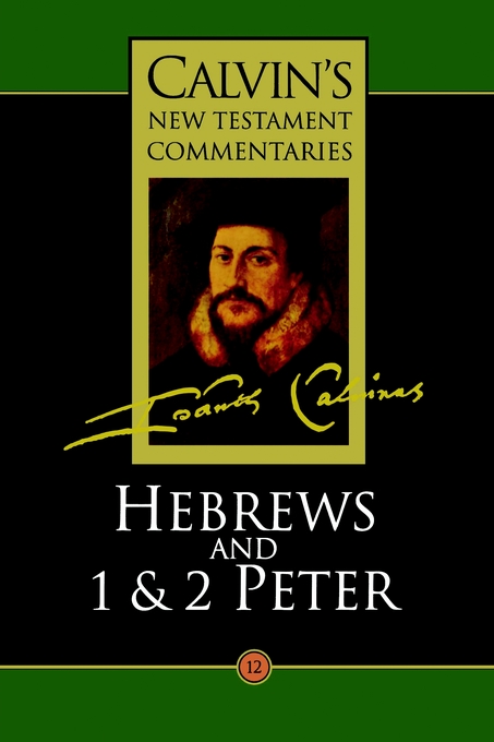 Hebrews 1 & 2 Peter Calvin's New Testament Commentaries