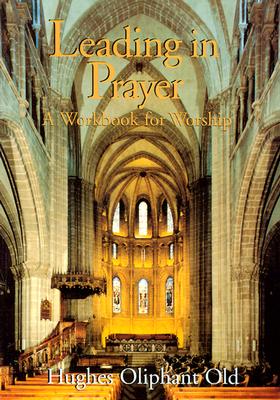 Leading in Prayer A Workbook for Worship By Hughes Oliphant Old