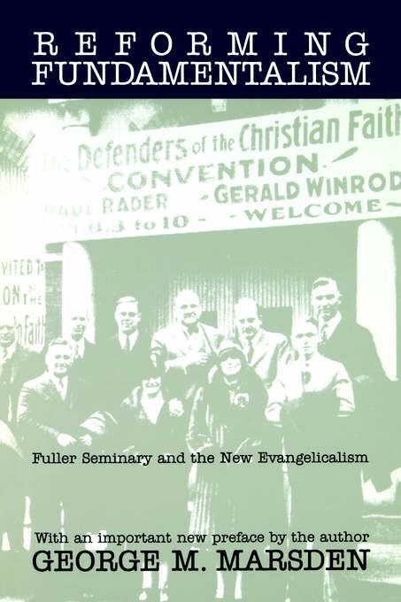 Reforming Fundamentalism Fuller Seminary and the New Evangelicalism