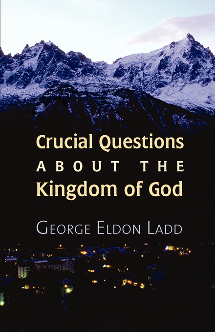 Crucial Questions About The Kingdom Of God By George E Ladd