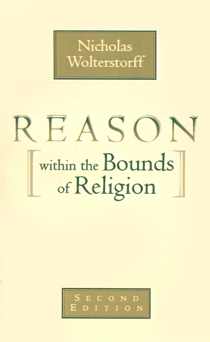 Reason Within The Bounds Of Religion By Nicholas Wolterstorff