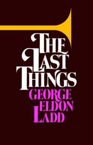 Last Things By George Eldon Ladd (Paperback) 9780802817273