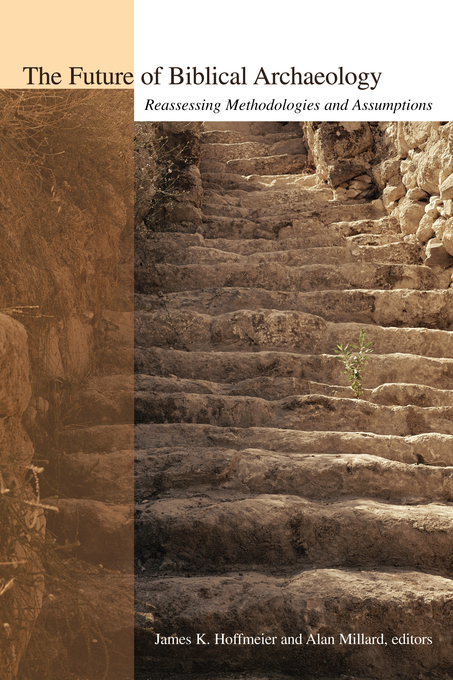 The Future of Biblical Archaeology Reassessing Methodologies and Assu