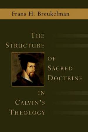 The Structure of Sacred Doctrine in Calvin's Theology