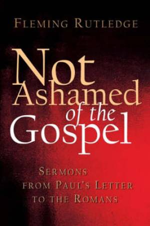 Not Ashamed of the Gospel By Fleming Rutledge (Paperback)