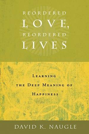 Reordered Love Reordered Lives By David K Naugle (Paperback)