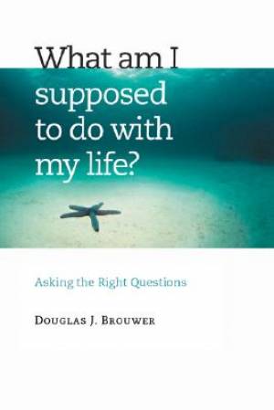 What Am I Supposed to Do With My Life By Douglas J Brouwer (Paperback)